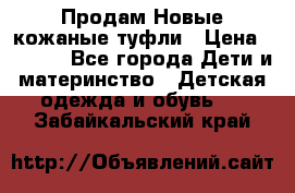 Продам Новые кожаные туфли › Цена ­ 1 500 - Все города Дети и материнство » Детская одежда и обувь   . Забайкальский край